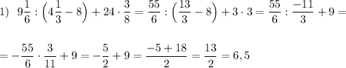 \displaystyle 1)\ \ 9\frac{1}{6}:\Big(4\frac{1}{3}-8\Big)+24\cdot \frac{3}{8}=\frac{55}{6}:\Big(\frac{13}{3}-8\Big)+3\cdot 3=\frac{55}{6}:\frac{-11}{3}+9=\\\\\\=-\frac{55}{6}\cdot \frac{3}{11}+9=-\frac{5}{2}+9=\frac{-5+18}{2}=\frac{13}{2}=6,5