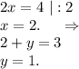 2x=4\ |:2\\x=2.\ \ \ \ \Rightarrow\\2+y=3\\y=1.