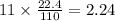 11 \times \frac{22.4}{110} = 2.24