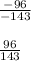 \frac{ - 96}{ - 143} \\ \\ \frac{96}{143}