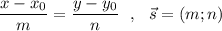 \dfrac{x-x_0}{m}=\dfrac{y-y_0}{n}\ \ ,\ \ \vec{s}=(m;n)