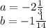 a = - 2 \frac{1}{3} \\ b = - 1 \frac{1}{14}