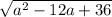 \sqrt{a {}^{2} - 12a + 36}