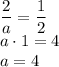 \dfrac 2a = \dfrac 12\\a \cdot 1=4\\a=4