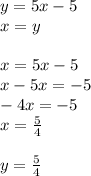 y = 5x - 5 \\ x = y \\ \\ x = 5x - 5 \\x - 5x = - 5 \\ - 4x = - 5 \\ x = \frac{5}{4} \\ \\ y = \frac{5}{4}