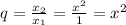 q=\frac{x_2}{x_1} =\frac{x^{2} }{1}=x^{2}