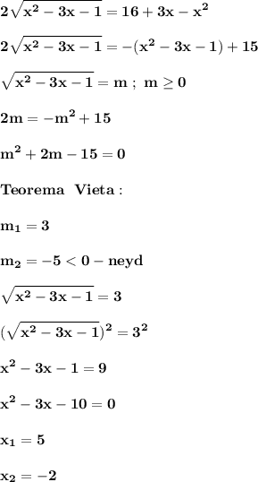 \displaystyle\bf\\2\sqrt{x^{2} -3x-1} =16+3x-x^{2} \\\\2\sqrt{x^{2} -3x-1} =-(x^{2}-3x-1) +15\\\\\sqrt{x^{2} -3x-1} =m \ ; \ m\geq 0\\\\2m=-m^{2} +15\\\\m^{2} +2m-15=0\\\\Teorema \ \ Vieta:\\\\m_{1} =3\\\\m_{2} =-5