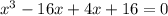 {x}^{3} - 16x + 4x + 16 = 0