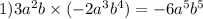 1)3a {}^{2} b \times ( - 2a {}^{3} b {}^{4} ) = - 6a {}^{5} b {}^{5}