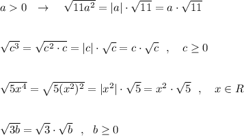 a0\ \ \to \ \ \ \sqrt{11a^2}=|a|\cdot \sqrt{11}=a\cdot \sqrt{11}\\\\\\\sqrt{c^3}=\sqrt{c^2\cdot c}=|c|\cdot \sqrt{c}=c\cdot \sqrt{c}\ \ ,\ \ \ c\geq 0\\\\\\ \sqrt{5x^4}=\sqrt{5(x^2)^2}=|x^2|\cdot \sqrt{5}=x^2\cdot \sqrt5\ \ ,\ \ \ x\in R\\\\\\ \sqrt{3b}=\sqrt{3}\cdot \sqrt{b}\ \ ,\ \ b\geq 0