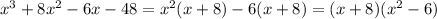 x {}^{3} + 8x {}^{2} - 6x - 48 = x {}^{2} (x + 8) - 6(x + 8) = (x + 8)(x {}^{2} - 6)