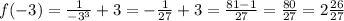 f( - 3) = \frac{1}{ { - 3}^{3} } + 3 = - \frac{1}{27} + 3 = \frac{81 - 1}{27} = \frac{80}{27} = 2 \frac{26}{27}