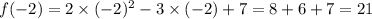 f( - 2) = 2 \times ( - 2) {}^{2} - 3 \times ( - 2) + 7 = 8 + 6 + 7 = 21