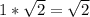 1* \sqrt{2} = \sqrt{2}