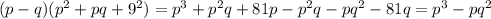 (p-q)(p^2+pq+9^2)=p^3+p^2q+81p-p^2q-pq^2-81q=p^3-pq^2