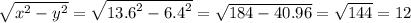 \sqrt{ {x}^{2} - {y}^{2} } = \sqrt{ {13.6}^{2} - {6.4}^{2} } = \sqrt{184 - 40.96} = \sqrt{144} = 12