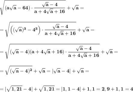 \displaystyle\bf\\\sqrt{(a\sqrt{a}-64)\cdot\frac{\sqrt{a}-4 }{a+4\sqrt{a} +16} } +\sqrt{a} =\\\\\\=\sqrt{\Big((\sqrt{a})^3-4^3\Big)\cdot\frac{\sqrt{a}-4 }{a+4\sqrt{a} +16} } +\sqrt{a} =\\\\\\=\sqrt{(\sqrt{a}-4)(a+4\sqrt{a} +16 )\cdot\frac{\sqrt{a}-4 }{a+4\sqrt{a} +16} } +\sqrt{a} =\\\\\\=\sqrt{(\sqrt{a}-4)^2} +\sqrt{a} =|\sqrt{a}-4|+\sqrt{a} =\\\\\\=|\sqrt{1,21} -4|+\sqrt{1,21} =|1,1-4|+1,1=2,9+1,1=4