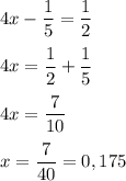 \displaystyle 4x-\frac{1}{5}=\frac{1}{2}\\\\ 4x=\frac{1}{2}+\frac{1}{5}\\\\ 4x=\frac{7}{10}\\\\ x=\frac{7}{40}=0,175