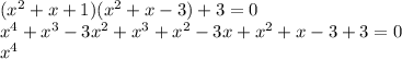 (x^2+x+1)(x^2+x-3)+3=0 \\ \small {x}^{4} + {x}^{3} - 3 {x}^{2} + {x}^{3} + {x}^{2} - 3x + {x}^{2} + x - 3 + 3 = 0 \\ {x}^{4}