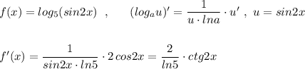 f(x)=log_5(sin2x)\ \ ,\ \ \ \ \ (log_{a}u)'=\dfrac{1}{u\cdot lna}\cdot u'\ ,\ u=sin2x\\\\\\f'(x)=\dfrac{1}{sin2x\cdot ln5}\cdot 2\, cos2x=\dfrac{2}{ln5}\cdot ctg2x