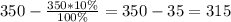 350-\frac{350*10\%}{100\%}=350-35=315