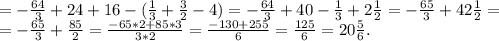 =-\frac{64}{3}+24 +16 -(\frac{1}{3} +\frac{3}{2} -4)=-\frac{64}{3}+40-\frac{1}{3}+2\frac{1}{2}= -\frac{65}{3} +42\frac{1}{2}=\\=-\frac{65}{3}+\frac{85}{2}=\frac{-65*2+85*3}{3*2}=\frac{-130+255}{6} =\frac{125}{6}=20\frac{5}{6}.