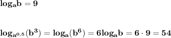 \bf\\log_ab=9\\\\\\log_{a^{0,5}}(b^3)=log_a(b^6)=6log_ab=6\cdot9=54