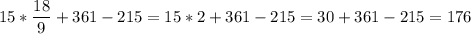 \displaystyle 15*\frac{18}{9}+361-215=15*2+361-215=30+361-215=176