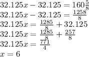 32.125x - 32.125 = 160 \frac{5}{8} \\ 32.125x - 32.125 = \frac{1258}{8} \\ 32.125x = \frac{1285}{8} + 32.125 \\ 32.125x = \frac{1285}{8} + \frac{257}{8} \\ 32.125x = \frac{771}{4} \\ x = 6