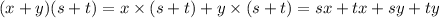 ( x+ y)(s + t) = x \times (s + t) + y \times (s + t) = sx + tx + sy + ty