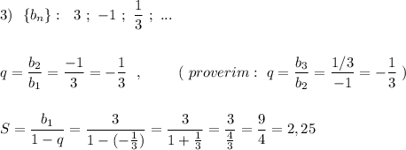 3)\ \ \{b_{n}\}:\ \ 3\ ;\ -1\ ;\ \dfrac{1}{3}\ ;\ ...\\\\\\q=\dfrac{b_2}{b_1}=\dfrac{-1}{3}=-\dfrac{1}{3}\ \ ,\ \qquad (\ proverim:\ q=\dfrac{b_3}{b_2}=\dfrac{1/3}{-1}=-\dfrac{1}{3}\ )\\\\\\S=\dfrac{b_1}{1-q}=\dfrac{3}{1-(-\frac{1}{3})}=\dfrac{3}{1+\frac{1}{3}}=\dfrac{3}{\frac{4}{3}}=\dfrac{9}{4}=2,25