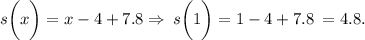 s \bigg(x \bigg) = x - 4 + 7.8 \Rightarrow \: s \bigg(1 \bigg) = 1 - 4 + 7.8 \huge \: = 4.8.