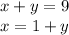 x + y = 9 \\ x = 1 + y