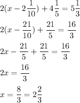 \displaystyle 2(x-2\frac{1}{10})+4\frac{1}{5}=5\frac{1}{3}\\\\ 2(x-\frac{21}{10})+\frac{21}{5}=\frac{16}{3}\\\\ 2x-\frac{21}{5}+\frac{21}{5}=\frac{16}{3}\\\\ 2x=\frac{16}{3}\\\\ x=\frac{8}{3}=2\frac{2}{3}