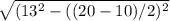 \sqrt{(13^2-((20-10)/2)^2}