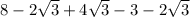 8 - 2 \sqrt{3} + 4 \sqrt{3} - 3 - 2 \sqrt{3}