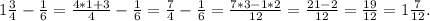 1\frac{3}{4}-\frac{1}{6} =\frac{4*1+3}{4} -\frac{1}{6} =\frac{7}{4} -\frac{1}{6} =\frac{7*3-1*2}{12} =\frac{21-2}{12}=\frac{19}{12}=1\frac{7}{12}.