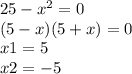 25 - {x}^{2} = 0 \\ (5 - x)(5 + x) = 0 \\ x1 = 5 \: \\ x2 = - 5