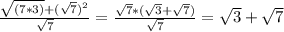 \frac{\sqrt{(7*3)}+(\sqrt{7})^2 }{\sqrt{7} } =\frac{\sqrt{7}*(\sqrt{3} +\sqrt{7} ) }{\sqrt{7} } =\sqrt{3} +\sqrt{7}