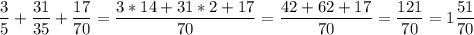 \displaystyle \frac{3}{5}+\f\frac{31}{35}+\frac{17}{70}=\frac{3*14+31*2+17}{70} =\frac{42+62+17}{70}=\frac{121}{70}=1\frac{51}{70}