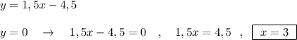 y=1,5x-4,5\\\\y=0\ \ \ \to \ \ \ 1,5x-4,5=0\ \ \ ,\ \ \ 1,5x=4,5\ \ ,\ \ \boxed{\ x=3\ }