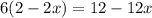 6(2 - 2x) = 12 - 12x