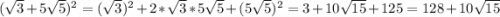 (\sqrt{3} +5\sqrt{5} )^2=(\sqrt{3} )^2+2*\sqrt{3} *5\sqrt{5}+(5\sqrt{5})^2=3+10\sqrt{15}+125=128+10\sqrt{15}