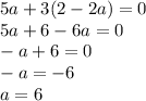 5a + 3(2 - 2a) = 0 \\ 5a + 6 - 6a = 0 \\ - a + 6 = 0 \\ - a = - 6 \\ a = 6