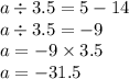 a \div 3.5 = 5 - 14 \\ a \div 3.5 = - 9 \\ a = - 9 \times 3.5 \\ a =- 31.5