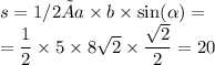 s = 1/2×a \times b \times \sin( \alpha ) = \\ = \dfrac{1}{2} \times 5 \times 8 \sqrt{2} \times \dfrac{ \sqrt{2} }{2} = 20