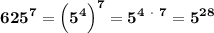 \displaystyle\bf\\625^{7} =\Big(5^{4} \Big)^{7} =5^{4 \ \cdot \ 7} =5^{28}