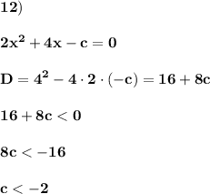 \displaystyle\bf\\12)\\\\2x^{2} +4x-c=0\\\\D=4^{2} -4\cdot 2\cdot(-c)=16+8c\\\\16+8c