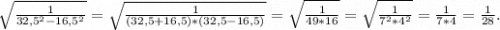 \sqrt{\frac{1}{32,5^2-16,5^2}} =\sqrt{\frac{1}{(32,5+16,5)*(32,5-16,5)}}=\sqrt{\frac{1}{49*16}}=\sqrt\frac{1}{7^2*4^2} =\frac{1}{7*4}=\frac{1}{28}.