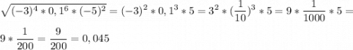 \displaystyle \sqrt{(-3)^4*0,1^6*(-5)^2}=(-3)^2*0,1^3*5=3^2*(\frac{1}{10})^3*5=9*\frac{1}{1000}*5=\\ \\ 9*\frac{1}{200}=\frac{9}{200}=0,045